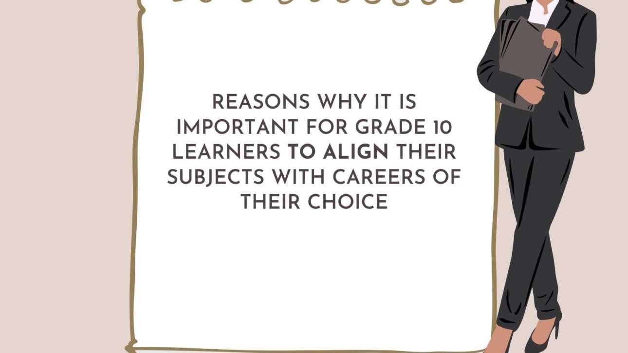 State reasons why it is important for Grade 10 learners to align their subjects with careers of their choice