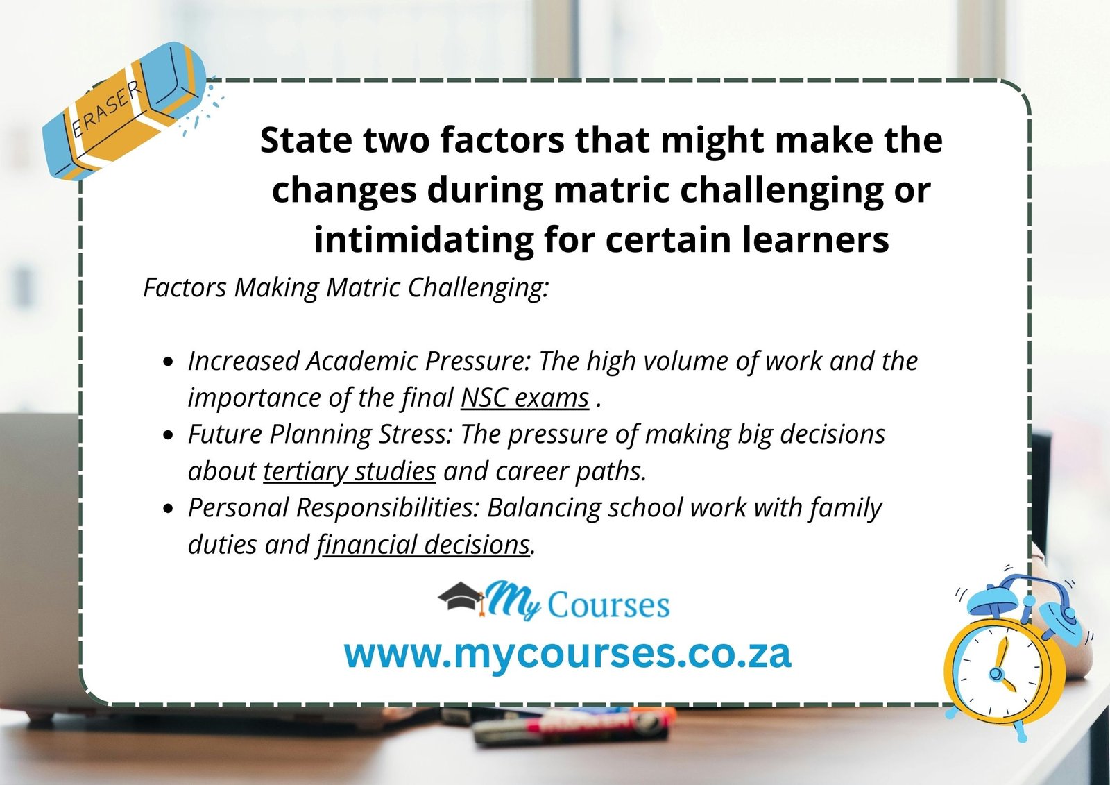 State two factors that might make the changes during matric challenging or intimidating for certain learners